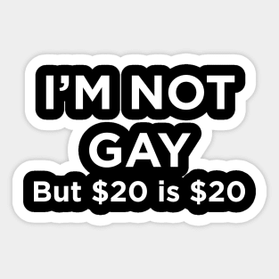 I'M NOT GAY but $20 is $20 T-Shirt Sticker